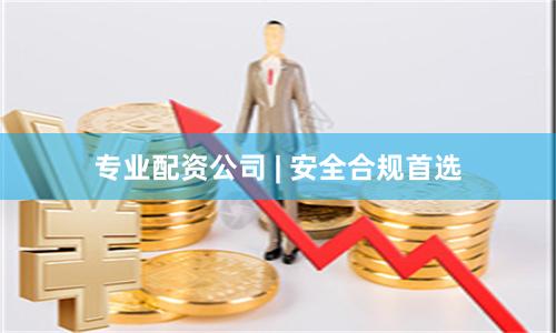 专业配资公司 | 安全合规首选